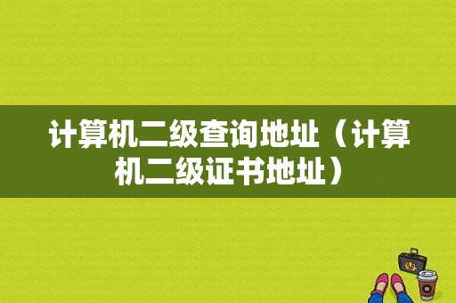 计算机二级查询地址（计算机二级证书地址）