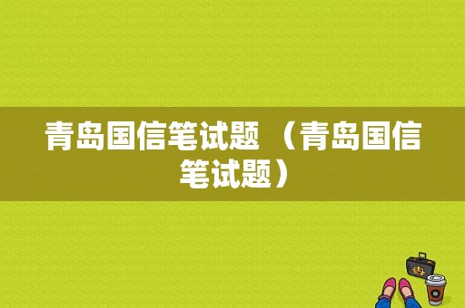 青岛国信笔试题 （青岛国信笔试题）