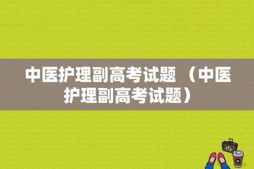 中医护理副高考试题 （中医护理副高考试题）