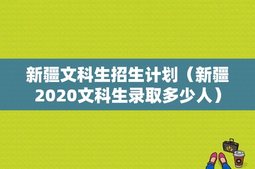 新疆文科生招生计划（新疆2020文科生录取多少人）