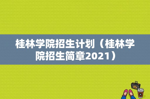 桂林学院招生计划（桂林学院招生简章2021）