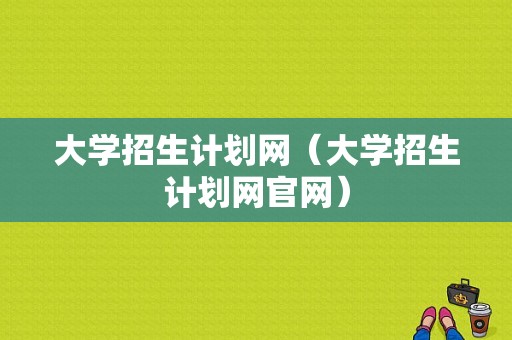 大学招生计划网（大学招生计划网官网）