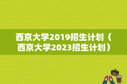 西京大学2019招生计划（西京大学2023招生计划）