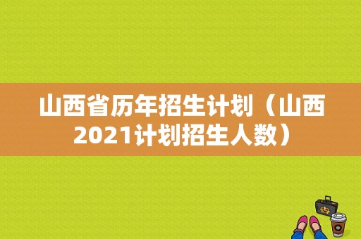 山西省历年招生计划（山西2021计划招生人数）