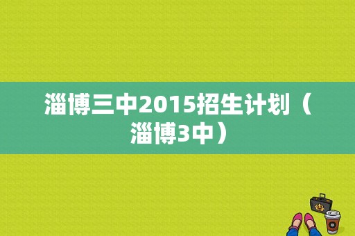 淄博三中2015招生计划（淄博3中）