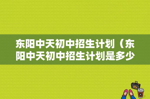 东阳中天初中招生计划（东阳中天初中招生计划是多少）