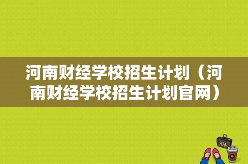 河南财经学校招生计划（河南财经学校招生计划官网）