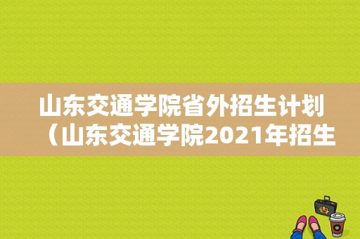 山东交通学院省外招生计划（山东交通学院2021年招生办电话）