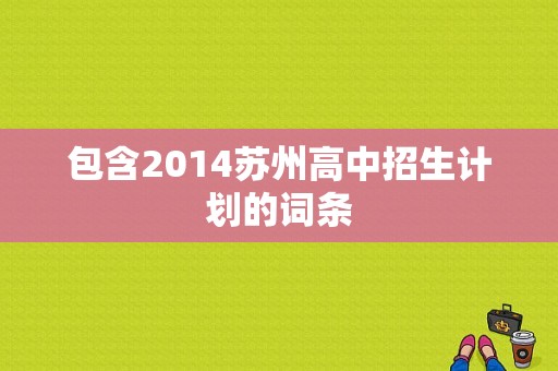 包含2014苏州高中招生计划的词条