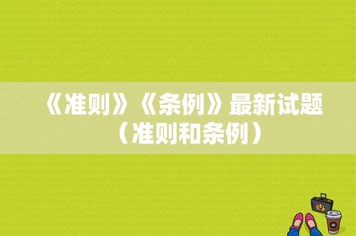 《准则》《条例》最新试题（准则和条例）