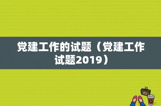 党建工作的试题（党建工作试题2019）