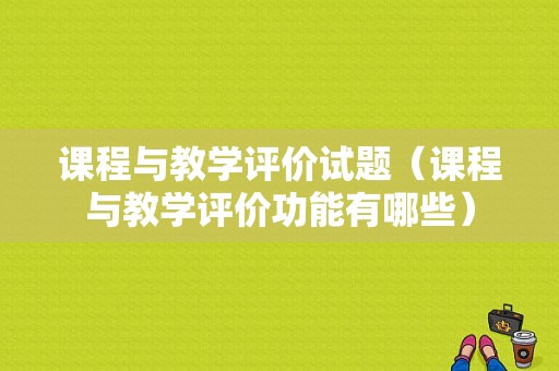 课程与教学评价试题（课程与教学评价功能有哪些）