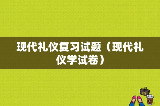 现代礼仪复习试题（现代礼仪学试卷）