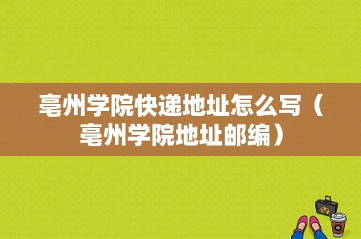 亳州学院快递地址怎么写（亳州学院地址邮编）