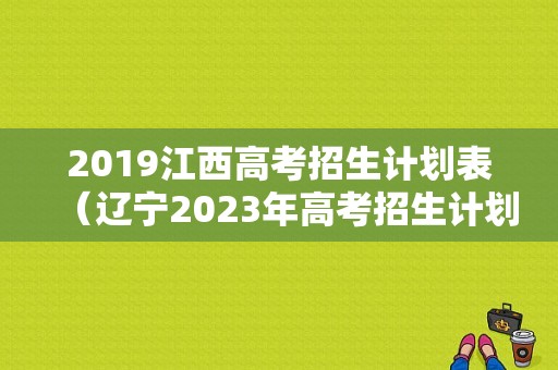 2019江西高考招生计划表（辽宁2023年高考招生计划表）