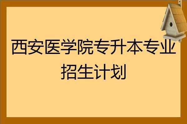 西安医学院在甘肃招生计划（西安医学院专升本招生计划）