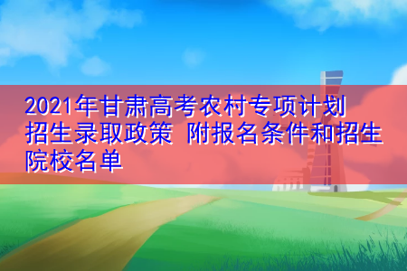 甘肃农村专项招生计划（安徽省农村专项招生计划）